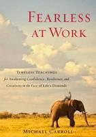 Fearless at Work Timeless Teachings for Awakening Confidence, Resilience, and Creativity in the Face of Life's Demands