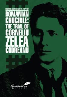 Romanian Crucible The Trial of Corneliu Zelea Codreanu