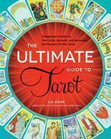 Ultimate Guide to Tarot A Beginner's Guide to the Cards, Spreads, and Revealing the Mystery of the Tarot