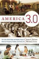 America 3.0 Rebooting American Prosperity in the 21st CenturyWhy Americas Greatest Days Are Yet to Come