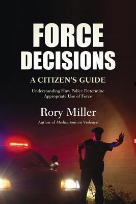 Force Decisions A Citizen's Guide to Understanding How Police Determine Appropriate Use of Force