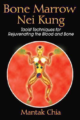 Bone Marrow Nei Kung Taoist Techniques for Rejuvenating the Blood and Bone