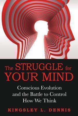 Struggle for Your Mind Conscious Evolution and the Battle to Control How We Think