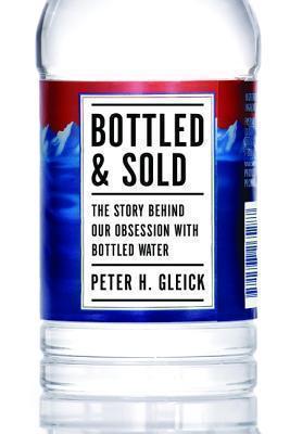 Bottled and Sold The Story Behind Our Obsession with Bottled Water