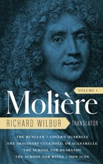 Moliere: The Complete Richard Wilbur Translations, Volume 1 The Bungler / Lover's Quarrels / The Imaginary Cuckhold / The School for Husbands / The School for Wives / Don Juan