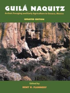 Guila Naquitz Archaic Foraging and Early Agriculture in Oaxaca, Mexico, Updated Edition