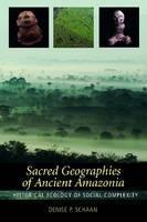 Sacred Geographies of Ancient Amazonia Historical Ecology of Social Complexity