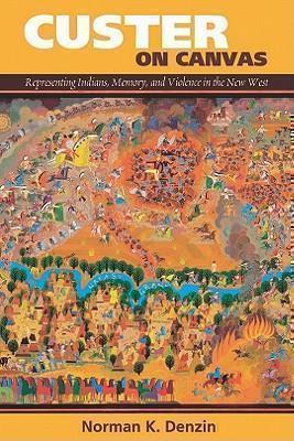 Custer on Canvas Representing Indians, Memory, and Violence in the New West