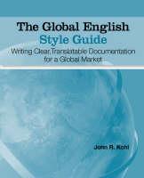 Global English Style Guide Writing Clear, Translatable Documentation for a Global Market