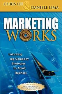 Marketing Works Unlocking Big Company Strategies for Small Business