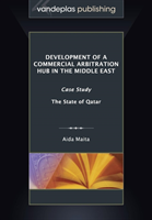 Development of a Commercial Arbitration Hub in the Middle East Case Study - The State of Qata