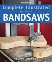 Taunton's Complete Illustrated Guide to Bandsaws 