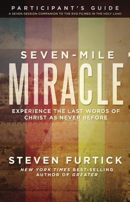 Seven-Mile Miracle Participant's Guide Experience the Last Words of Christ as Never Before