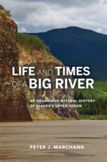 Life and Times of a Big River An Uncommon Natural History of Alaska's Upper Yukon