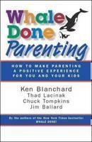 Whale Done Parenting: How to Make Parenting a Positive Experience for You and Your Kids 