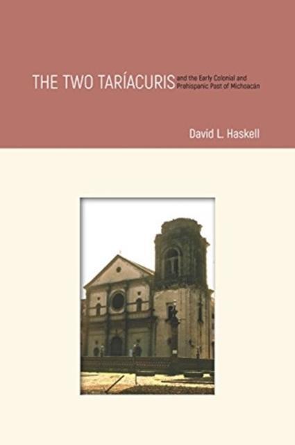 Two Tariacuris and the Early Colonial and Prehispanic Past of Michoacan 