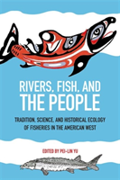 Rivers, Fish, and the People Tradition, Science, and Historical Ecology of Fisheries in the American West