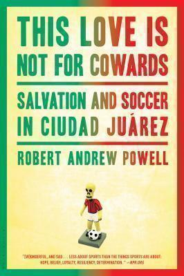 This Love Is Not for Cowards Salvation and Soccer in Ciudad