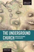 Underground Church, The: Non-violent Resistance To The Vatican Empire Studies in Critical Social Sciences, Volume 40