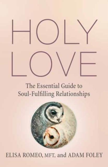 Holy Love The Essential Guide to Soul-Fulfilling Relationships