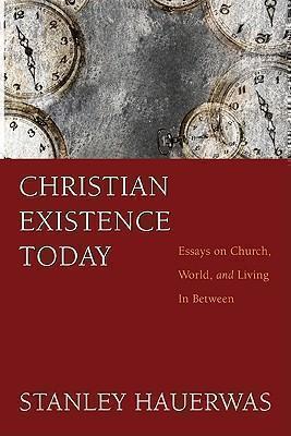 Christian Existence Today Essays on Church, World, and Living in Between