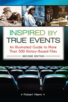 Inspired by True Events An Illustrated Guide to More Than 500 History-Based Films