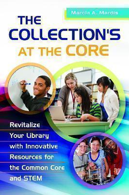 Collection's at the Core Revitalize Your Library with Innovative Resources for the Common Core and STEM