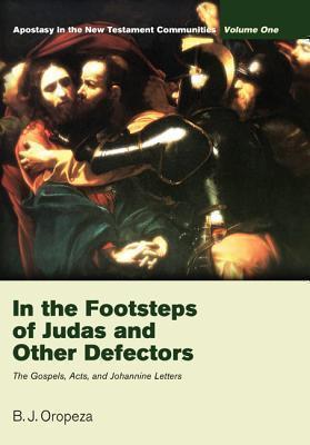 In the Footsteps of Judas and Other Defectors Apostasy in the New Testament Communities, Volume 1: The Gospels, Acts, and Johannine Letters
