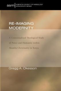 Re-Imaging Modernity A Contextualized Theological Study of Power and Humanity Within Akamba Christianity in Kenya