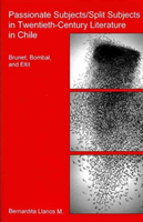 Passionate Subjects/Split Subjects in Twentieth-Century Literature in Chile Brunet, Bombal, and Eltit