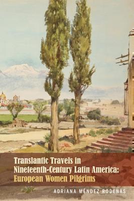 Transatlantic Travels in Nineteenth-Century Latin America European Women Pilgrims