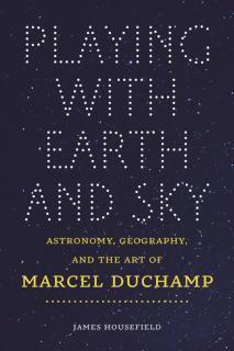 Playing with Earth and Sky Astronomy & Geography and the Art of Marcel Duchamp