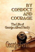 By Conduct and Courage The Life of George Alfred Henty