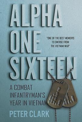 Alpha One Sixteen A Combat Infantryman's Year in Vietnam