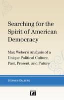 Searching for the Spirit of American Democracy Max Weber's Analysis of a Unique Political Culture, Past, Present, and Future