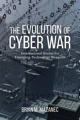 Evolution of Cyber War International Norms for Emerging-Technology Weapons