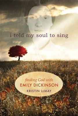 I Told My Soul to Sing Finding God with Emily Dickinson