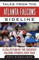 Tales from the Atlanta Falcons Sideline A Collection of the Greatest Falcons Stories Ever Told