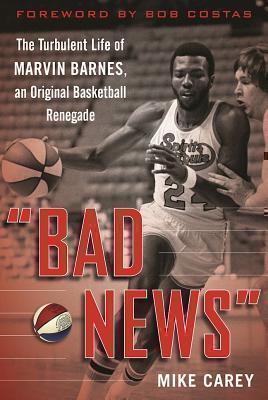 "Bad News" The Turbulent Life of Marvin Barnes, Pro Basketball's Original Renegade