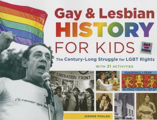 Gay & Lesbian History for Kids The Century-Long Struggle for LGBT Rights, with 21 Activities