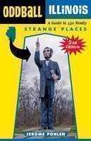Oddball Illinois A Guide to 450 Really Strange Places