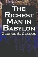 Richest Man in Babylon George S. Clason's Bestselling Guide to Financial Success: Saving Money and Putting It to Work for
