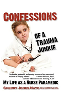 Confessions of a Trauma Junkie My Life as a Nurse Paramedic