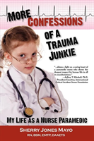 More Confessions of a Trauma Junkie My Life as a Nurse Paramedic