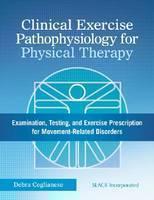 Clinical Exercise Pathophysiology for Physical Therapy Examination, Testing, and Exercise Prescription for Movement-Related Disorders