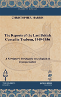 Reports of the Last British Consul in Trabzon, 1949-1956 A Foreigner's Perspective on a Region in Transformation