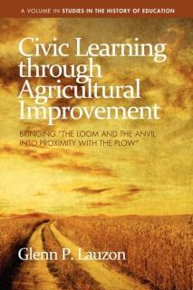 Civic Learning Through Agricultural Improvement Bringing "The Loom and the Anvil Into Proximity with the Plow"