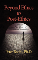 Beyond Ethics to Post-Ethics A Preface to a New Theory of Morality and Immorality