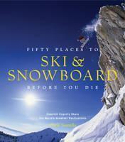 Fifty Places to Ski and Snowboard Before You Die 