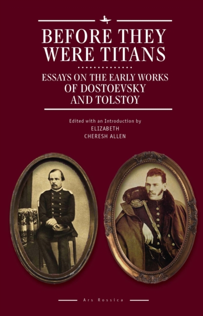 Before They Were Titans Essays on the Early Works of Dostoevsky and Tolstoy